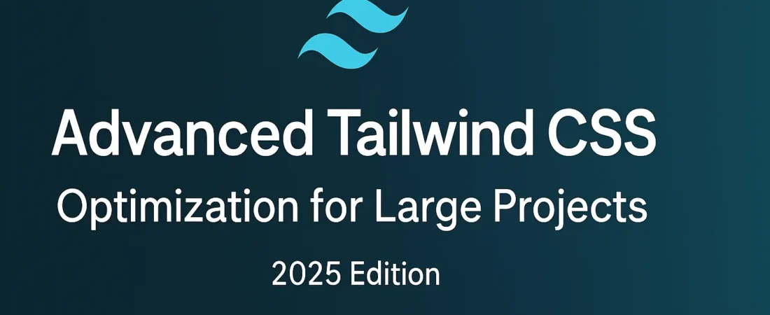 Advanced Tailwind CSS Optimization for Large Projects (2025 Edition)