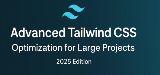 Advanced Tailwind CSS Optimization for Large Projects (2025 Edition)