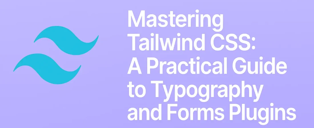 Mastering Tailwind CSS: A Practical Guide to Typography and Forms Plugins