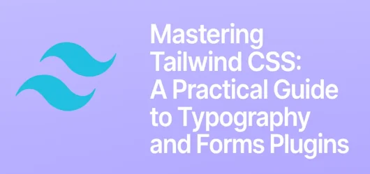 Mastering Tailwind CSS: A Practical Guide to Typography and Forms Plugins